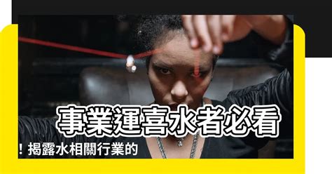 屬水的工作|【屬水】揭秘：五行屬水性格、生財秘訣與適合行業